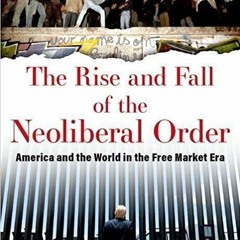PDFDownload~ The Rise and Fall of the Neoliberal Order: America and the World in the Free Market Era