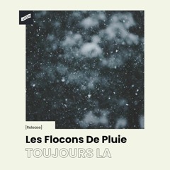 TOUJOURS LÀ - Les Flocons De Pluie