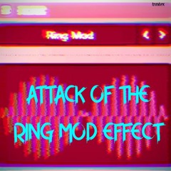 ATTACK OF THE RING MOD EFFECT