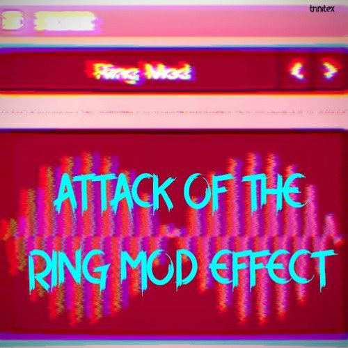 ATTACK OF THE RING MOD EFFECT