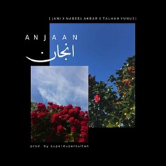 Anjaan (Jani) ft. Talhah Yunus & Nabeel akbar