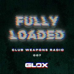 Fully Loaded #007 (Club Weapons Radio)