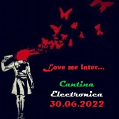 Cantina Electronica - Love Me Later - Alla Casa Mix 30.06.2022