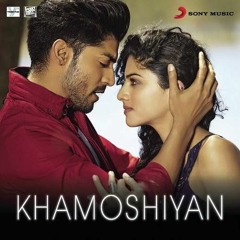 Khamoshiyan Full Song - Arijit Singh