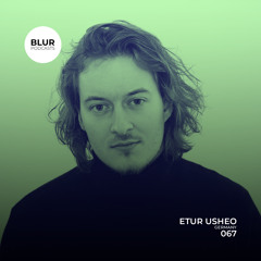 Blur Podcasts 067 - Etur Usheo (Germany)
