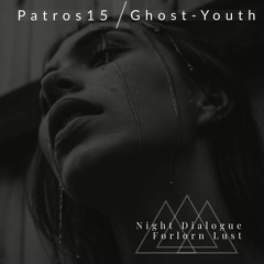 Patros15 x Ghost-Youth - Night Dialogue/Forlorn Lust
