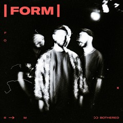 FORM - Bothered