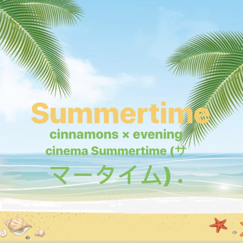 Summertime cinnamons × evening cinema: Summertime (サマータイム) .