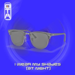 I Wear My Shades (At Night)
