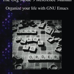 Access KINDLE 🖍️ The Org Mode 9 Reference Manual: Organize your life with GNU Emacs