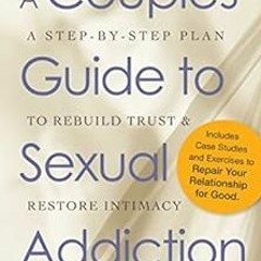 [View] [EBOOK EPUB KINDLE PDF] A Couple's Guide to Sexual Addiction: A Step-by-Step Plan to Rebu