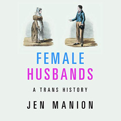 READ EPUB 💜 Female Husbands: A Trans History by  Jen Manion,Kate Harper,Cambridge Un