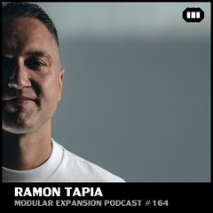 MODULAR EXPANSION PODCAST #164 | RAMON TAPIA