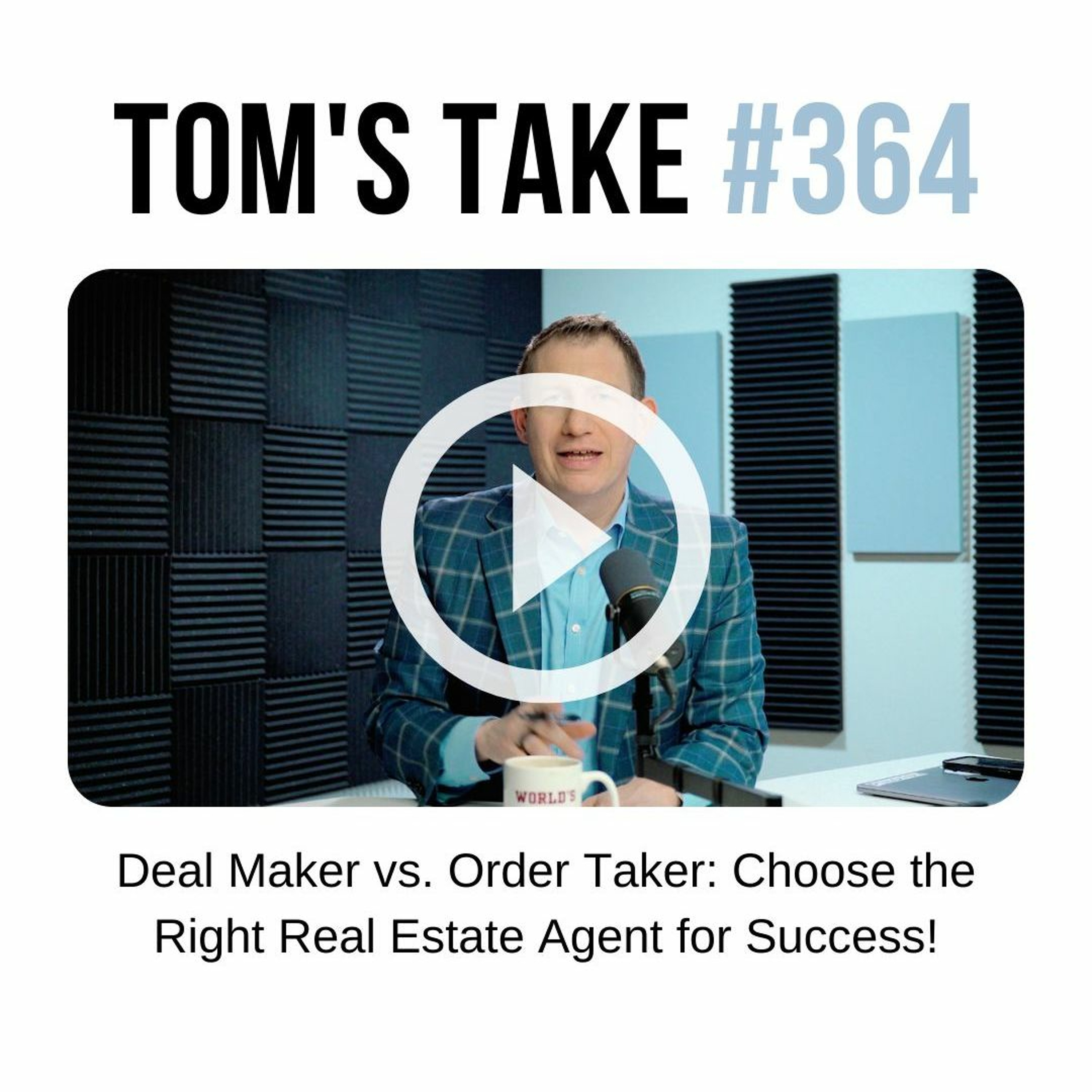 Deal Maker vs. Order Taker: Choose the Right Real Estate Agent for Success! - Tom's Take 364 episode artwork