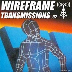 WIREFRAME TRANSMISSIONS #02 - February 2023