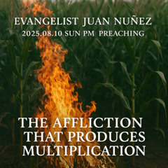 Evangelist Juan Nuñez - 2025.08.10 SUN PM PREACHING - The Affliction that Produces Multiplication