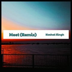 Kushal Singh - Meet (Remix)