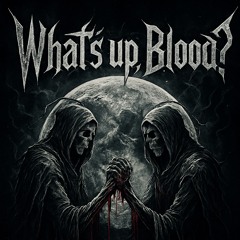 What's up,Blood? (2K & Jagan Nought)