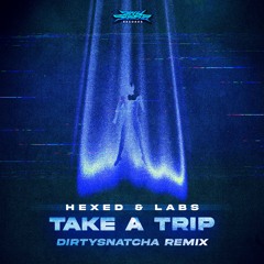 HEXED & Labs - Take A Trip (DirtySnatcha Remix)
