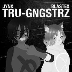 Jynx & BlasteX - TRU-GNGSTRZ