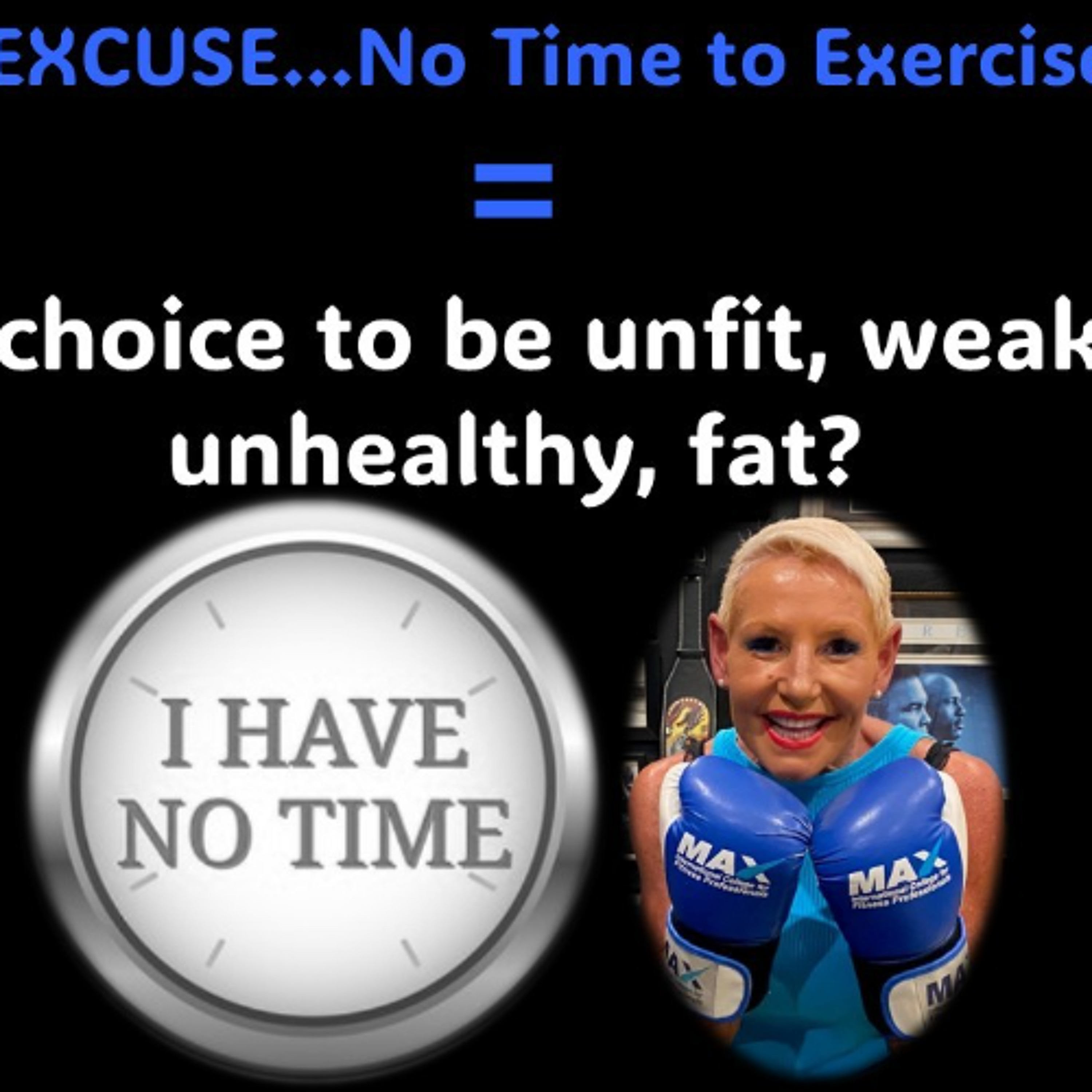 Excuse - No time to Exercise = A choice to be unfit, weak and unhealthy