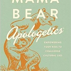 📕 26+ Mama Bear Apologetics: Empowering Your Kids to Challenge Cultural Lies by Hillary Morgan