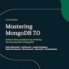 Mastering MongoDB 7.0: Achieve data excellence by unlocking the full potential of MongoDB BY: M