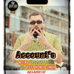 ACCOUNTS (Full Song ) Nijjar Ft. YoYo Honey Singh | AkMusic47 | New Punjabi Song 2024