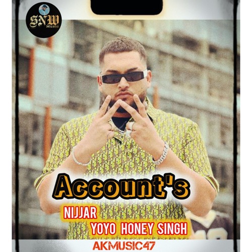 ACCOUNTS (Full Song ) Nijjar Ft. YoYo Honey Singh | AkMusic47 | New Punjabi Song 2024