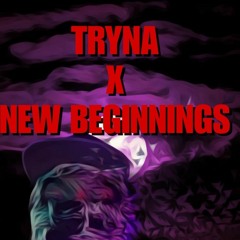 Tryna X New Beginnings