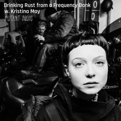 Drinking Rust From A Frequency Bank w/ Kristina May [15.02.25]