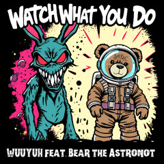 Watch What You Do (feat. Bear the Astronot)