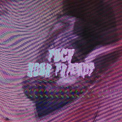 Fuck Your Friends