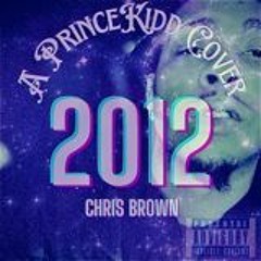 2012 Chris Brown *A PrinceKidd Cover*