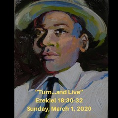 Sermon by Reverend Ford: “Turn...and Live” (Ezekiel 18:30-32) - March 1, 2020