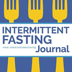 GET PDF 📮 Intermittent Fasting Journal: 90 Day Fasting Times, Meal Log and Exercise