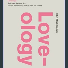 Read$$ 📚 Loveology: God. Love. Marriage. Sex. And the Never-Ending Story of Male and Female.     H