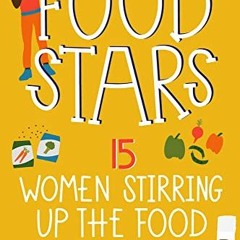 GET KINDLE PDF EBOOK EPUB Food Stars: 15 Women Stirring Up the Food Industry (Women o