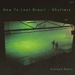 How To Loot Brazil - Shutters (Arnisxd Remix)