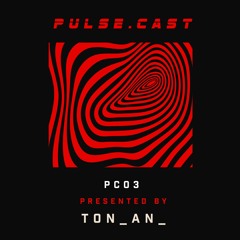 PULSE.CAST [PC03] | TON_AN_