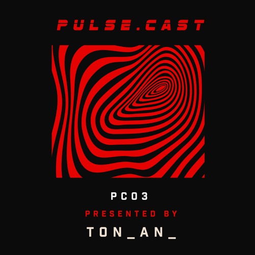 PULSE.CAST [PC03] | TON_AN_