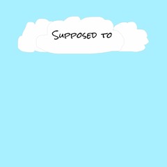 Supposed To