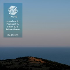 mould.audio Podcast # 10 - Sejon B2b Ruben Ganev [16.07.2022]