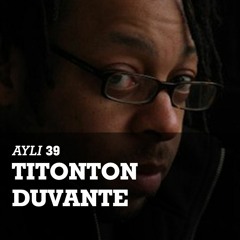 AYLI Podcast #39: Titonton Duvante