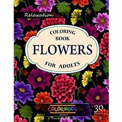 {EBOOK} Flowers Coloring Book: An Adult Coloring Book with Flower Collection, Stress Relieving Flow