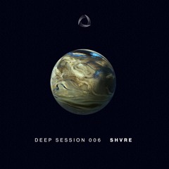 Deep Session 006 : SHVRE