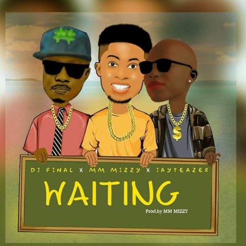 WAITING - MM MIZZY X JAYTEAZER X DJ FINAL (prod By Mm Mizzy)