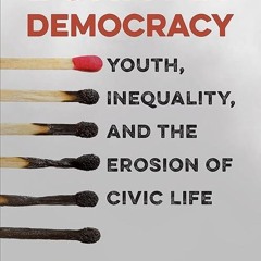 kindle👌 Burnt by Democracy: Youth, Inequality, and the Erosion of Civic Life