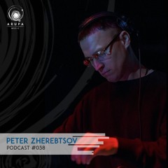Peter Zherebtsov - Arupa Music Podcast #038