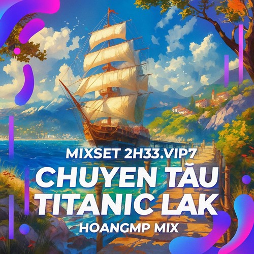 Mixset 2h33.Vip7 - Chuyến Tàu Titanic Lak - HoangMP Mix